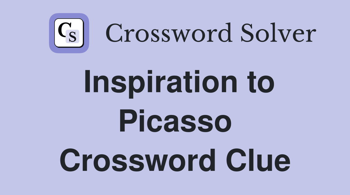 Inspiration to Picasso Crossword Clue