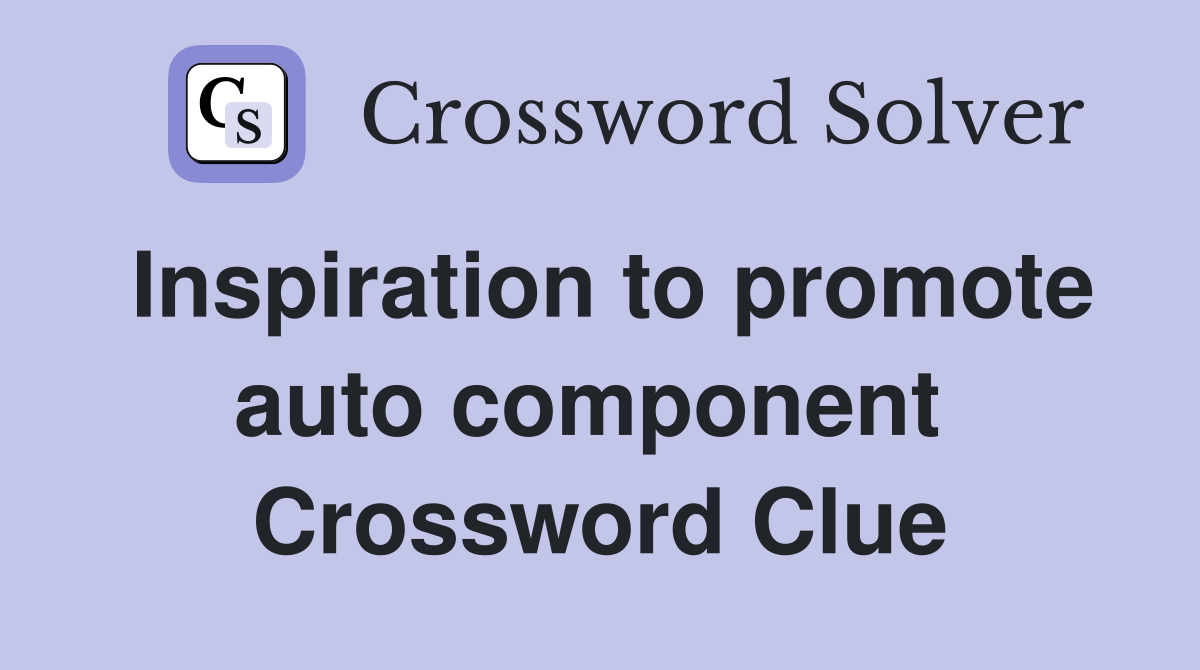 Inspiration to promote auto component  Crossword Clue