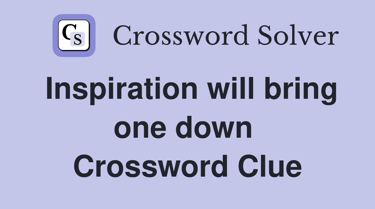 Inspiration will bring one down  Crossword Clue