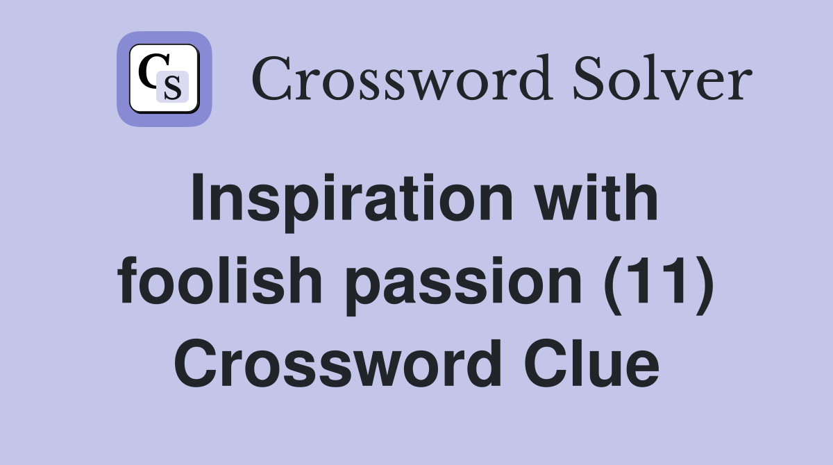 Inspiration with foolish passion (11) Crossword Clue
