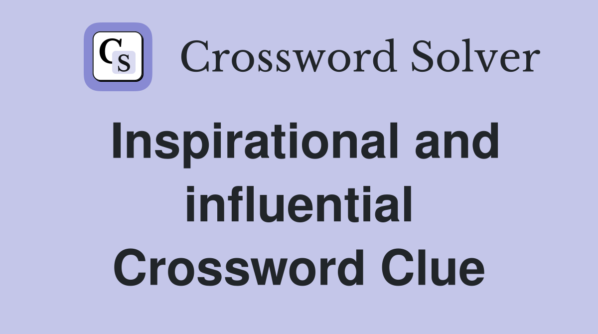 Inspirational and influential Crossword Clue