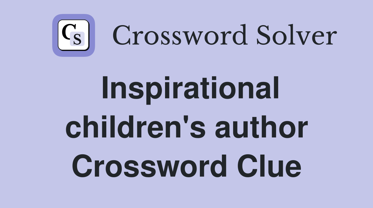 Inspirational children's author Crossword Clue