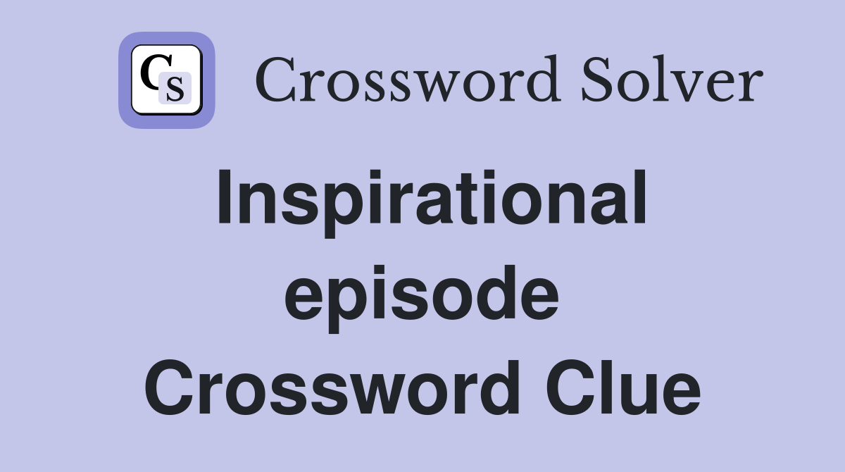Inspirational episode Crossword Clue