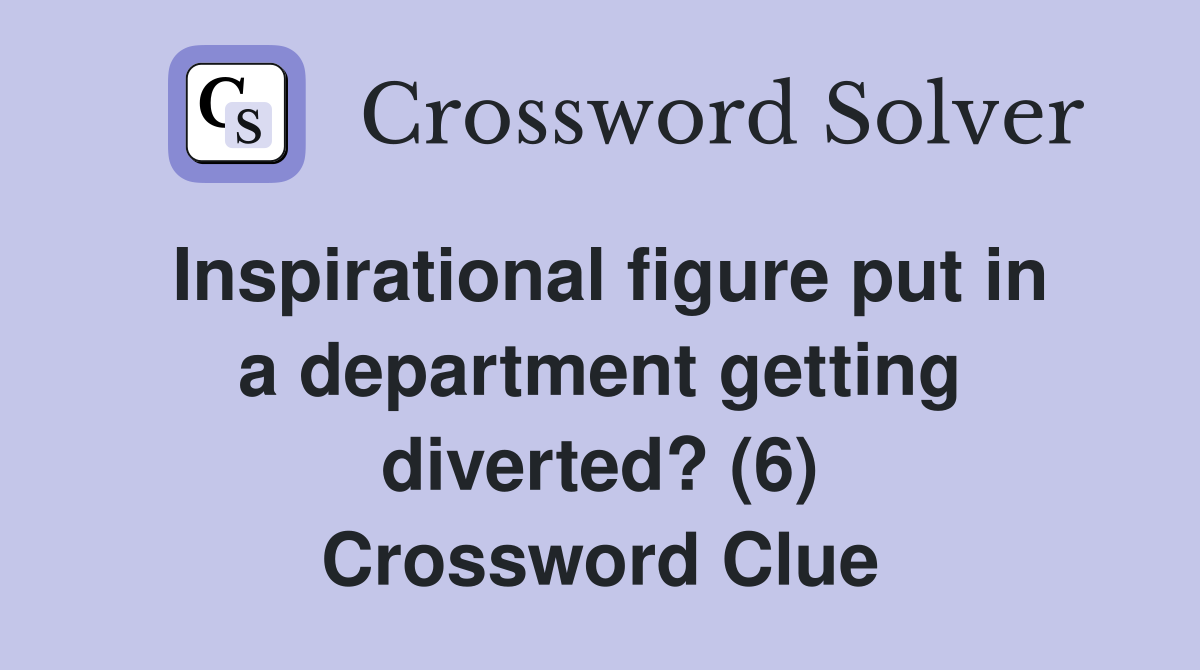 Inspirational figure put in a department getting diverted? (6) Crossword Clue