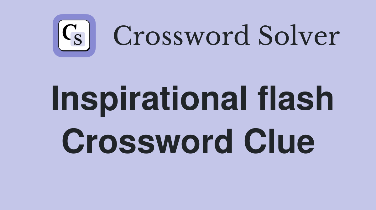 Inspirational flash Crossword Clue