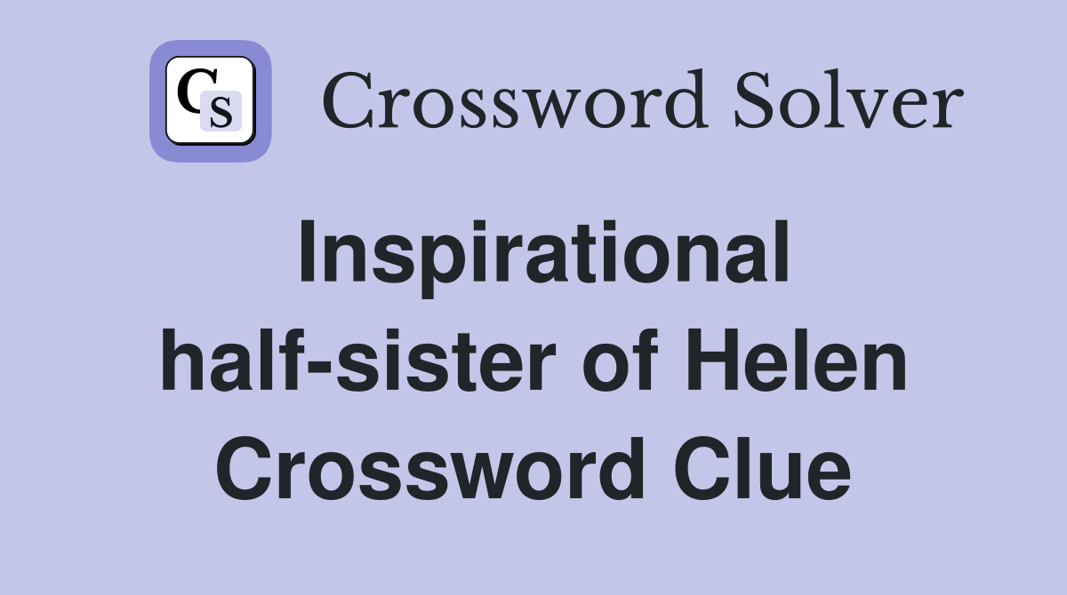 Inspirational half-sister of Helen Crossword Clue