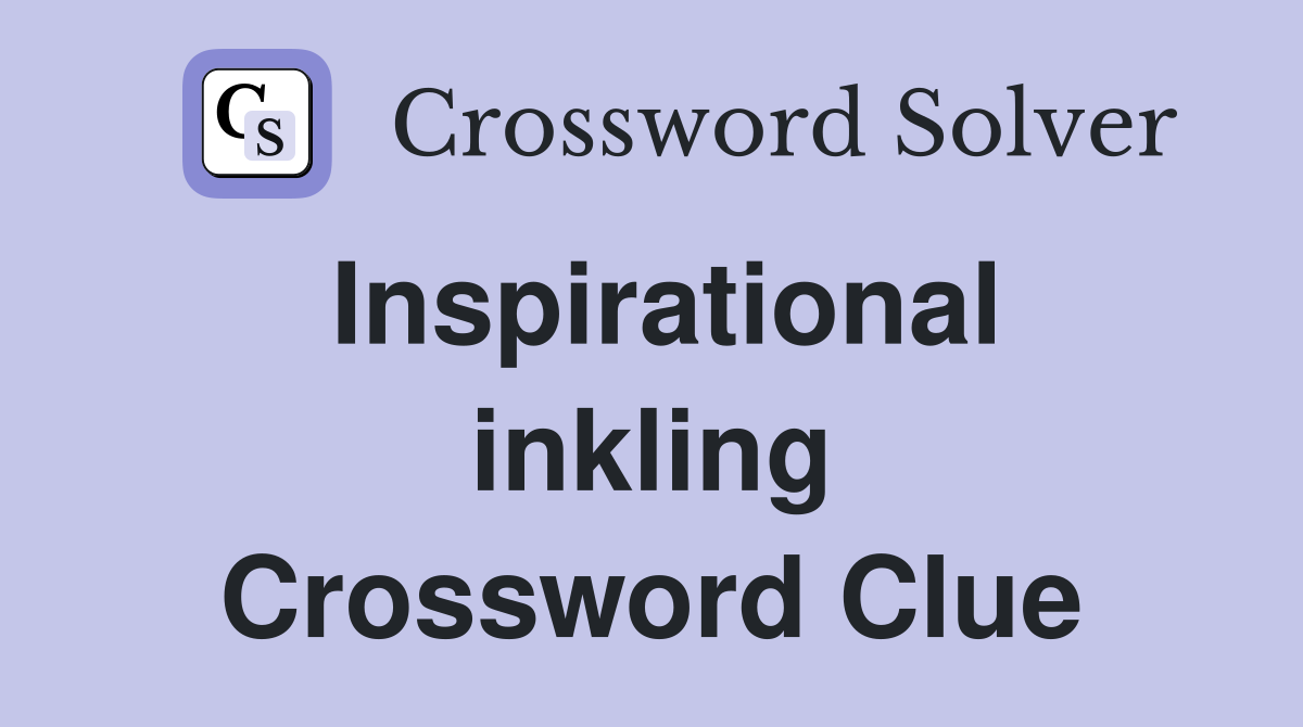 Inspirational inkling Crossword Clue