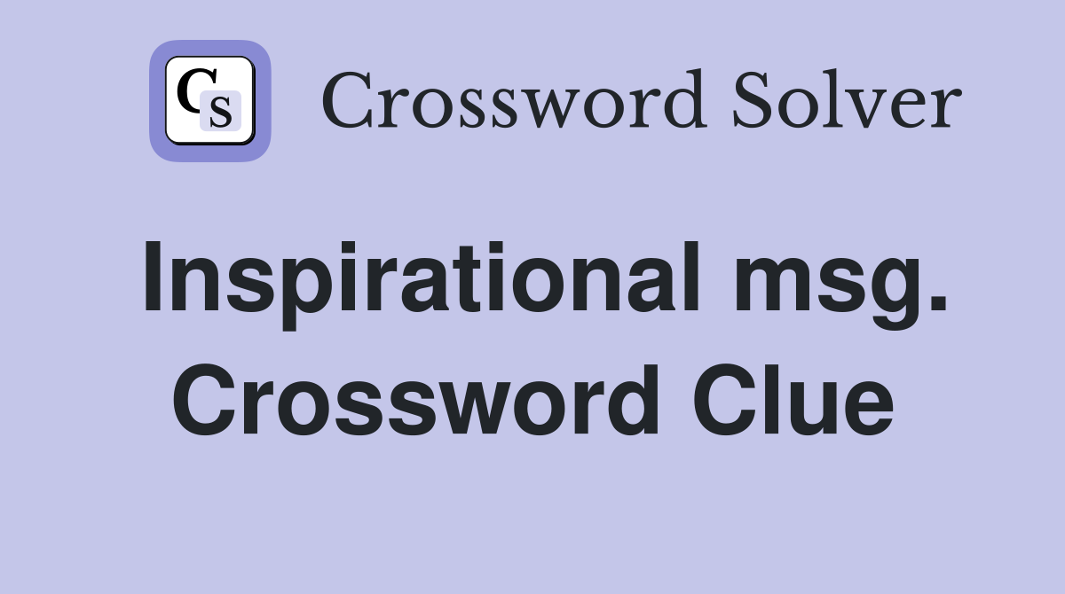 Inspirational msg. Crossword Clue