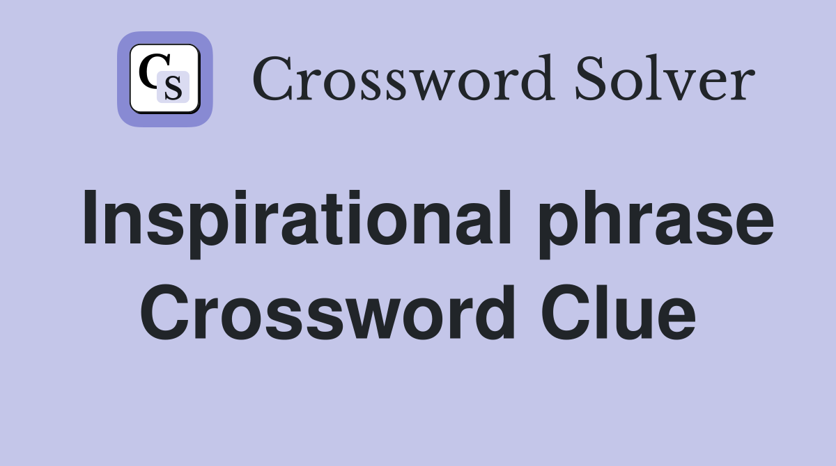 Inspirational phrase Crossword Clue
