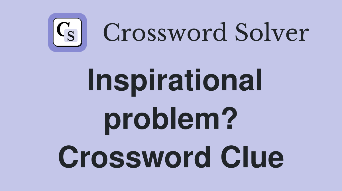 Inspirational problem? Crossword Clue