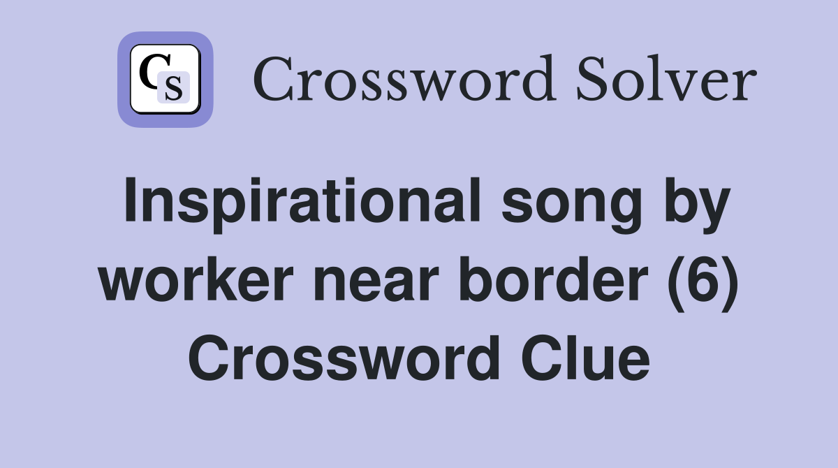 Inspirational song by worker near border (6) Crossword Clue