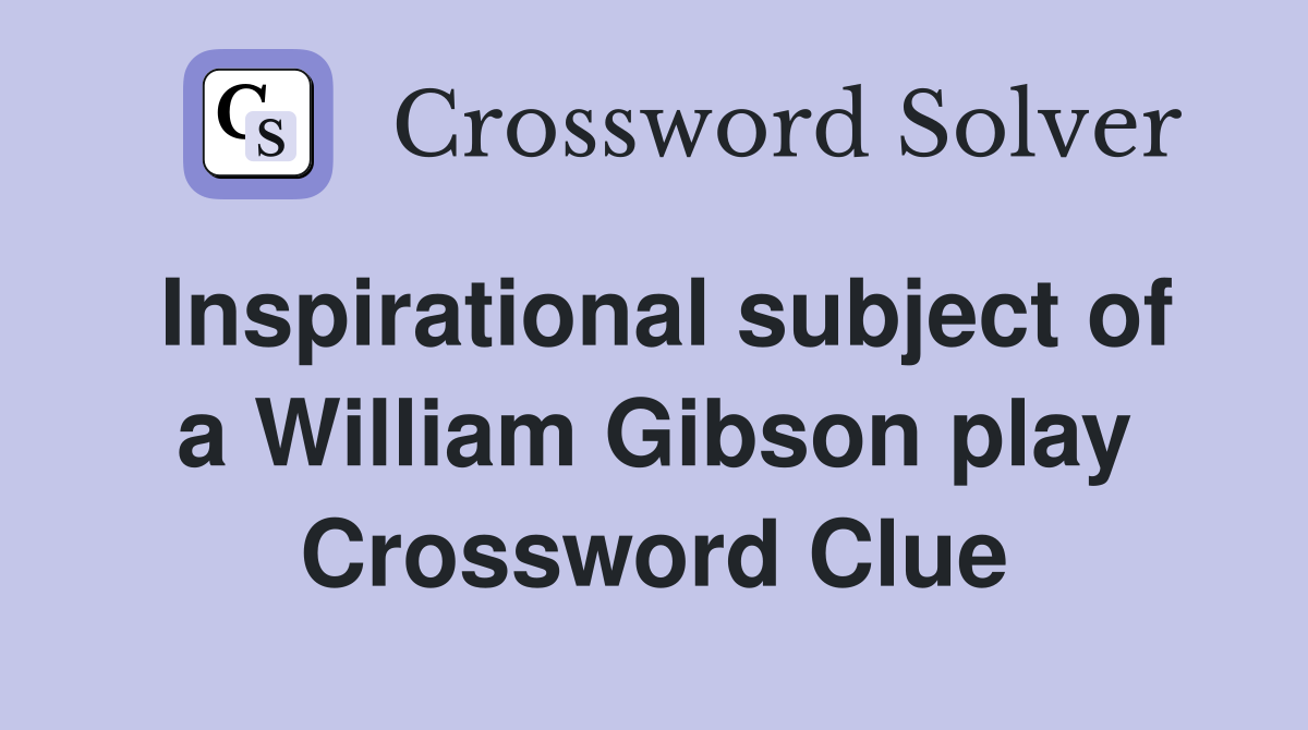 Inspirational subject of a William Gibson play Crossword Clue