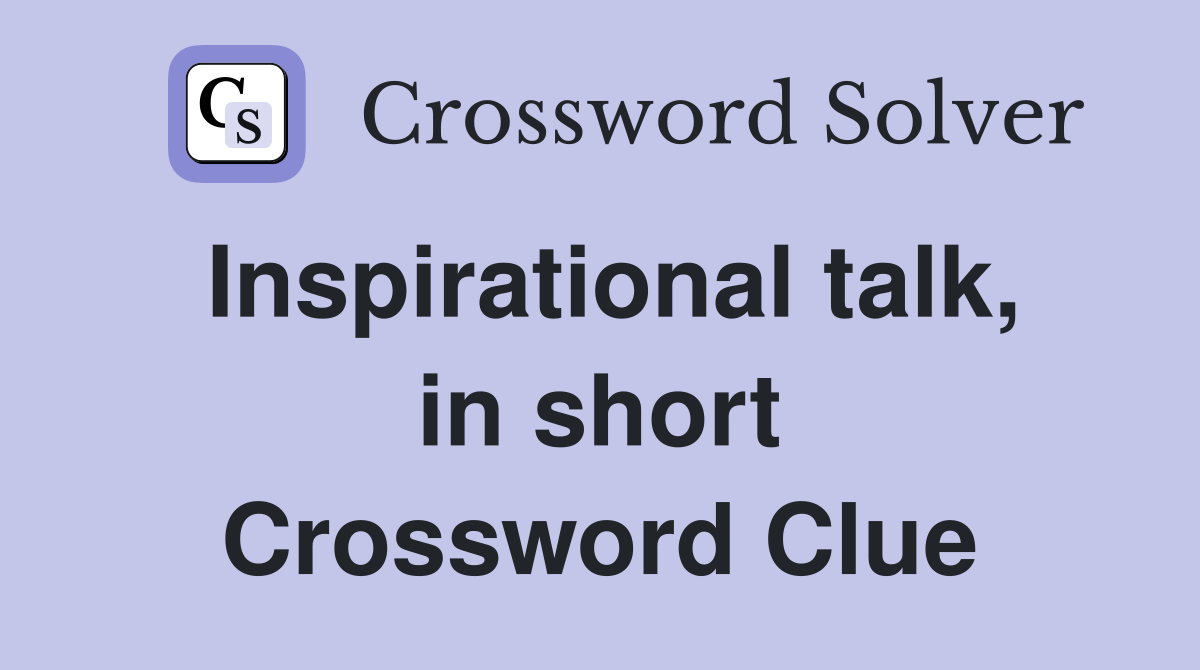 Inspirational talk, in short Crossword Clue