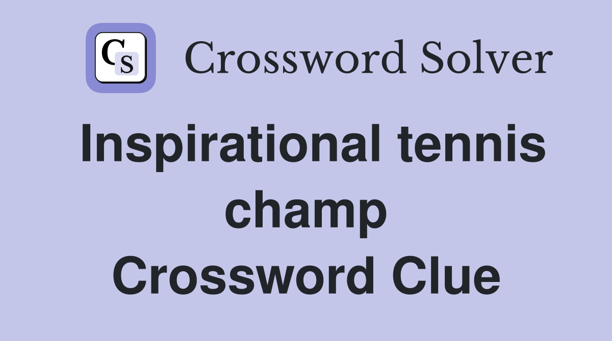 Inspirational tennis champ Crossword Clue