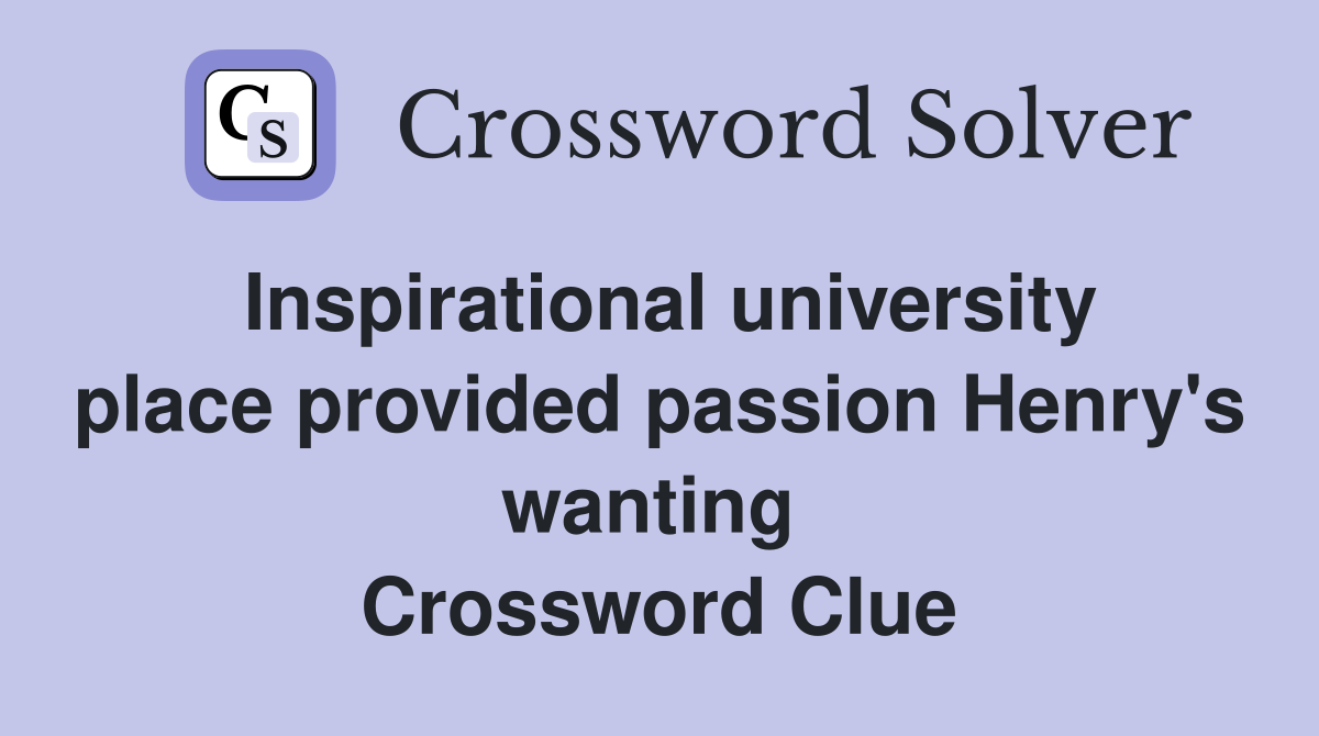 Inspirational university place provided passion Henry's wanting  Crossword Clue