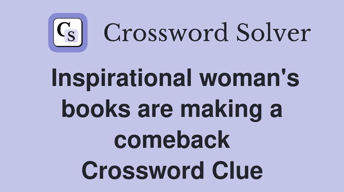 Inspirational woman's books are making a comeback Crossword Clue