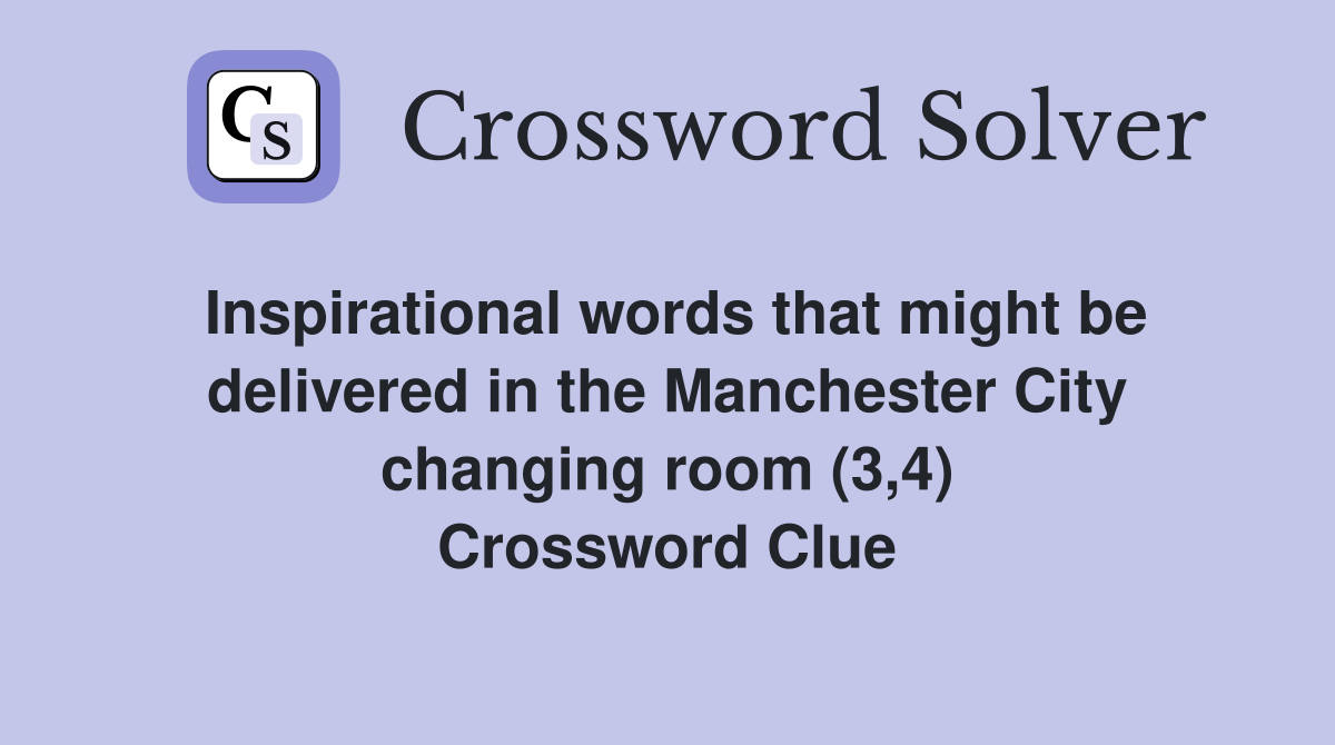 Inspirational words that might be delivered in the Manchester City changing room (3,4) Crossword Clue