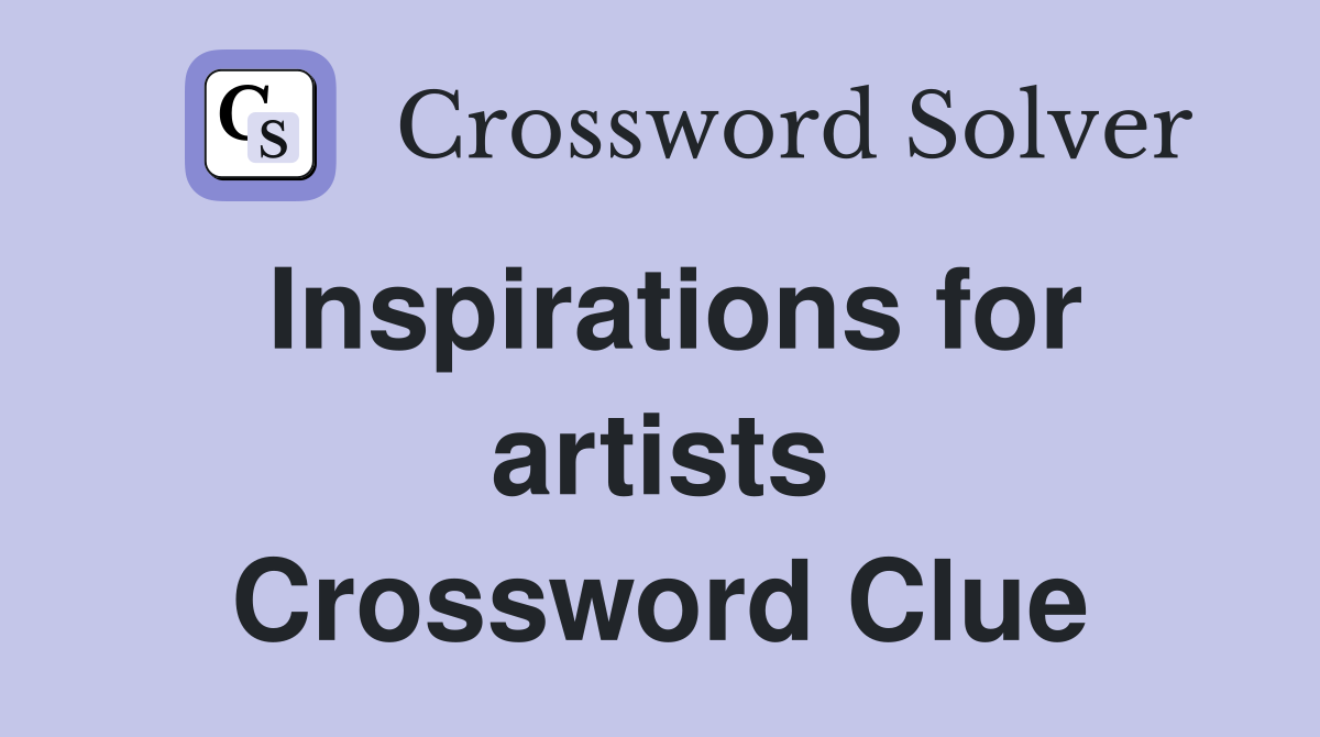 Inspirations for artists Crossword Clue