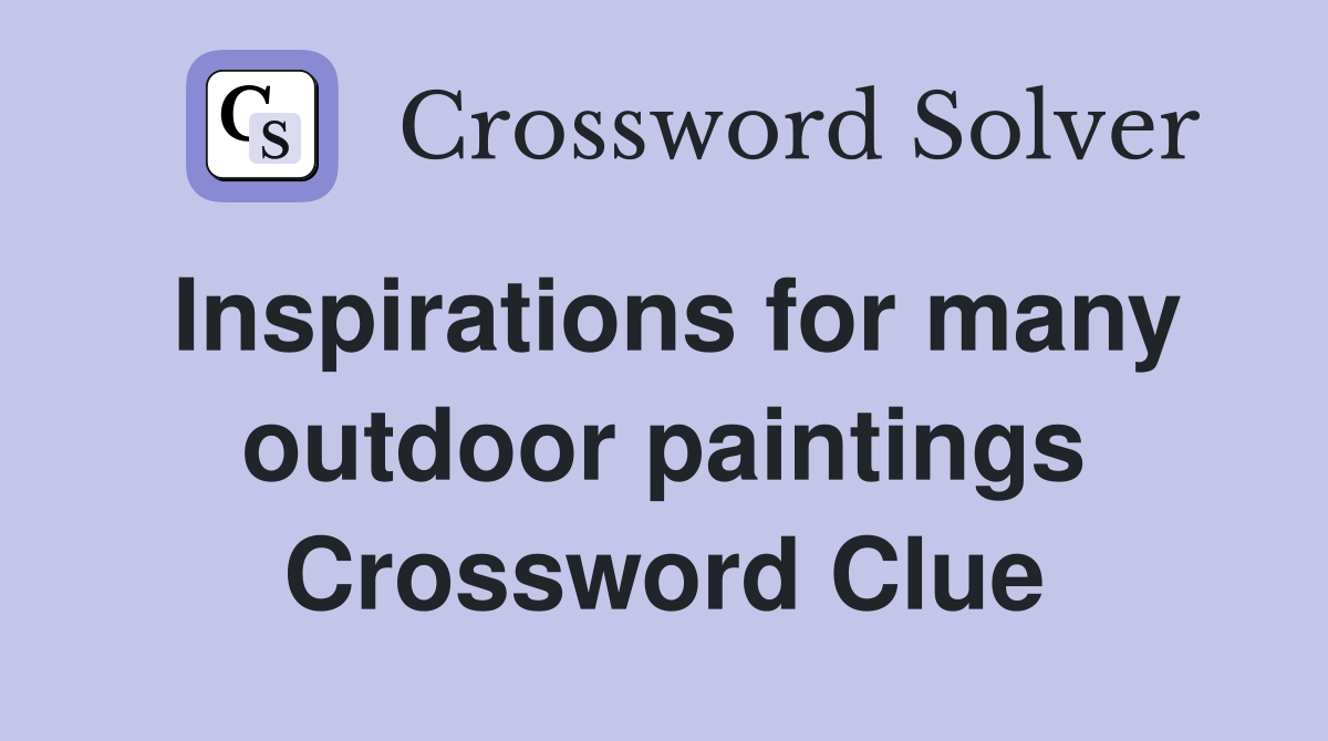 Inspirations for many outdoor paintings Crossword Clue