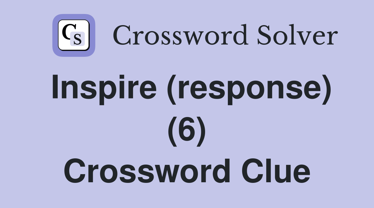 Inspire (response) (6) Crossword Clue