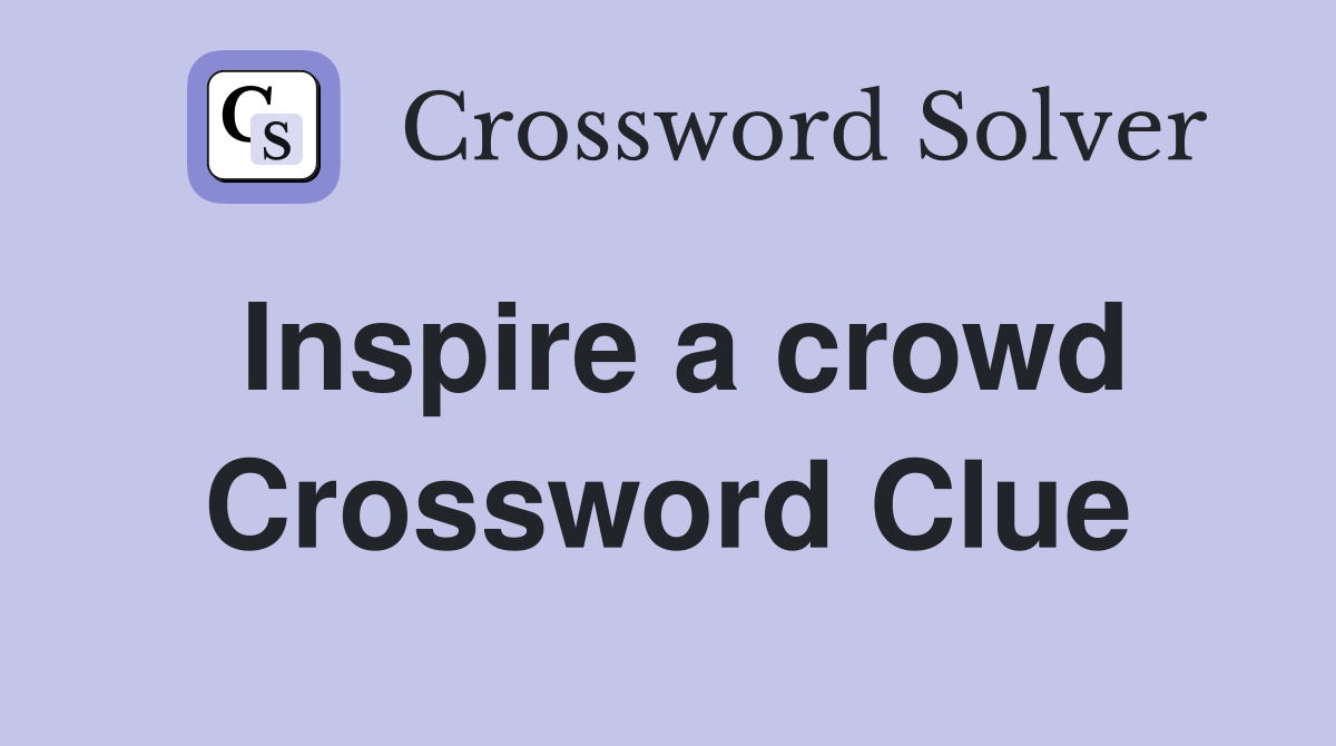 Inspire a crowd Crossword Clue Answers Crossword Solver