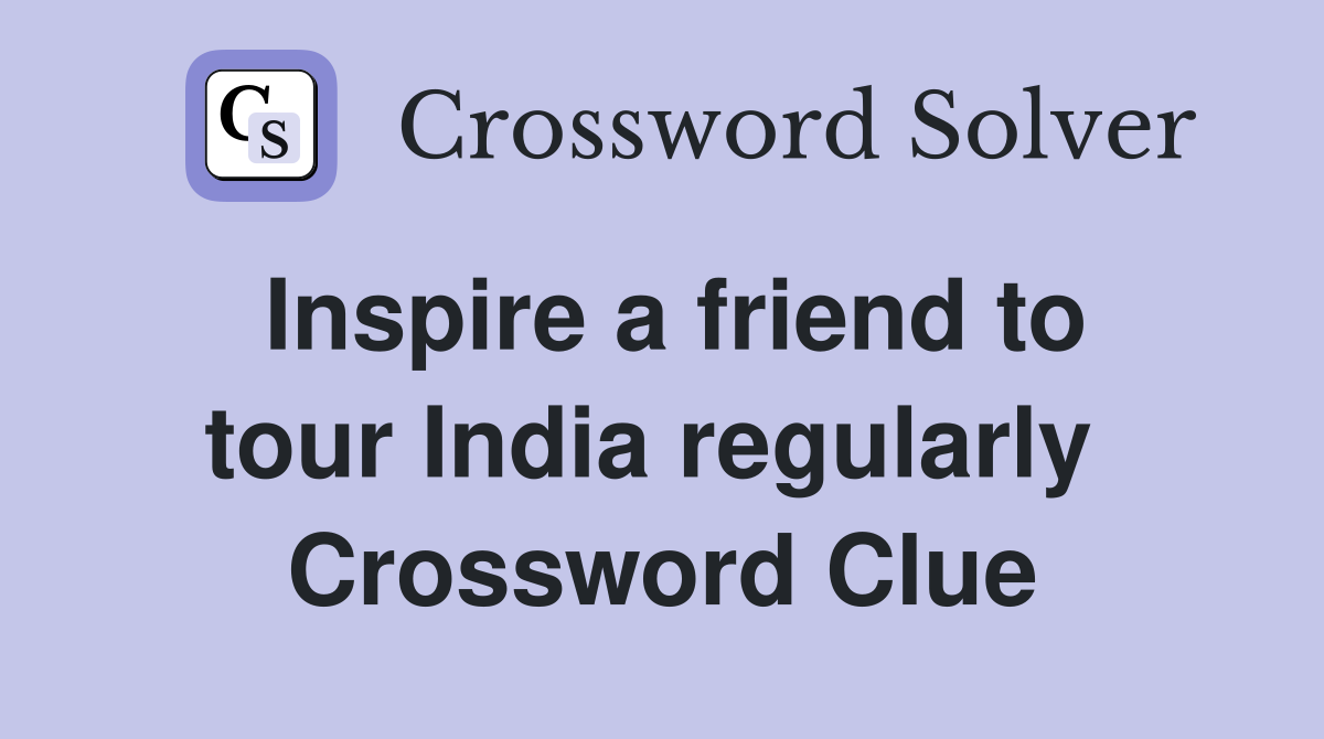 Inspire a friend to tour India regularly  Crossword Clue