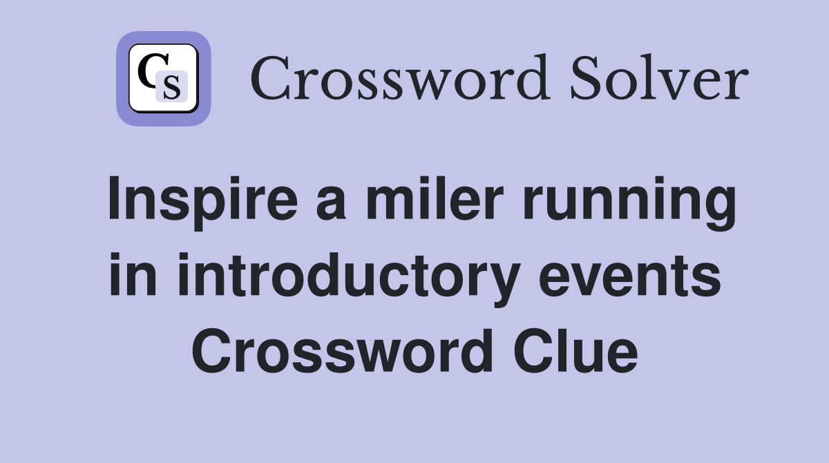 Inspire a miler running in introductory events Crossword Clue