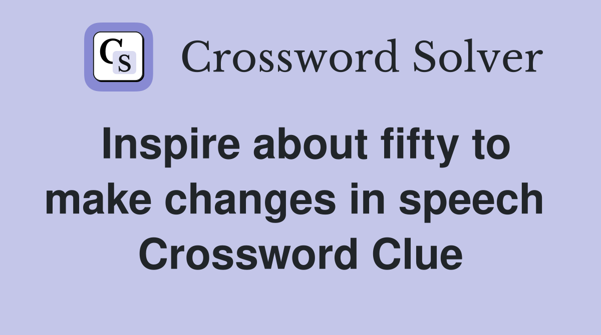 Inspire about fifty to make changes in speech  Crossword Clue