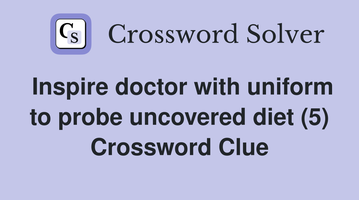 Inspire doctor with uniform to probe uncovered diet (5) Crossword Clue