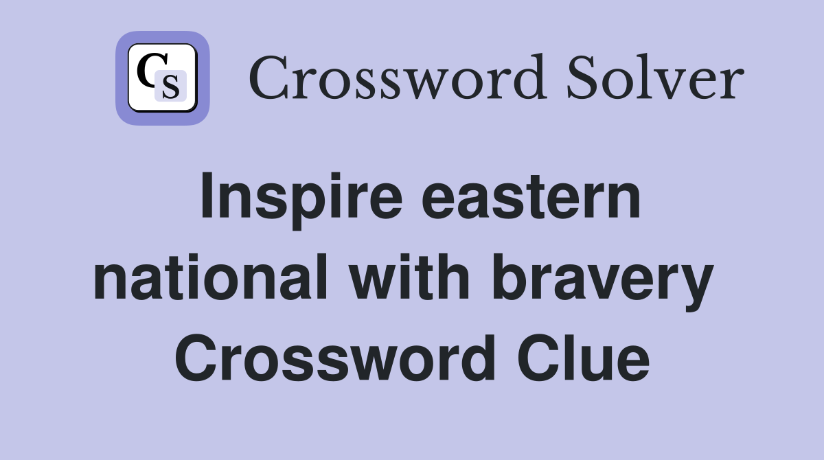 Inspire eastern national with bravery  Crossword Clue