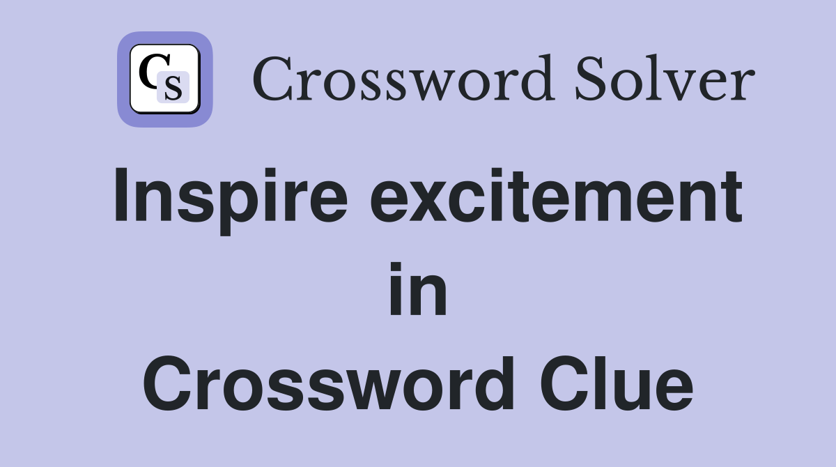 Inspire excitement in Crossword Clue
