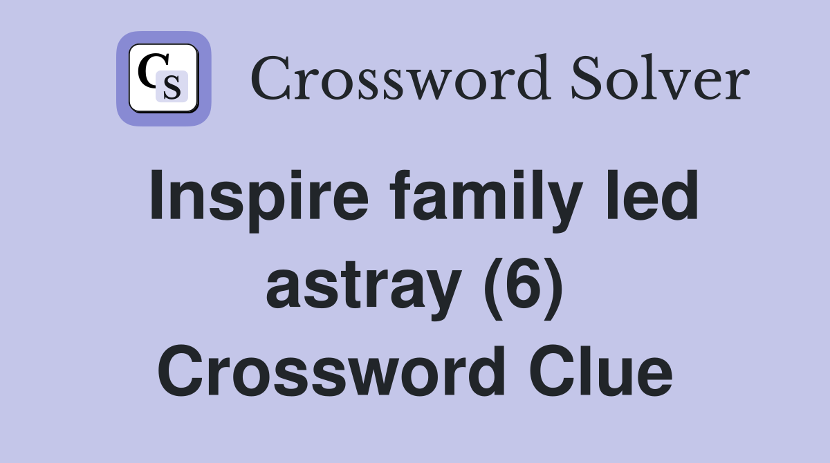 Inspire family led astray (6) Crossword Clue