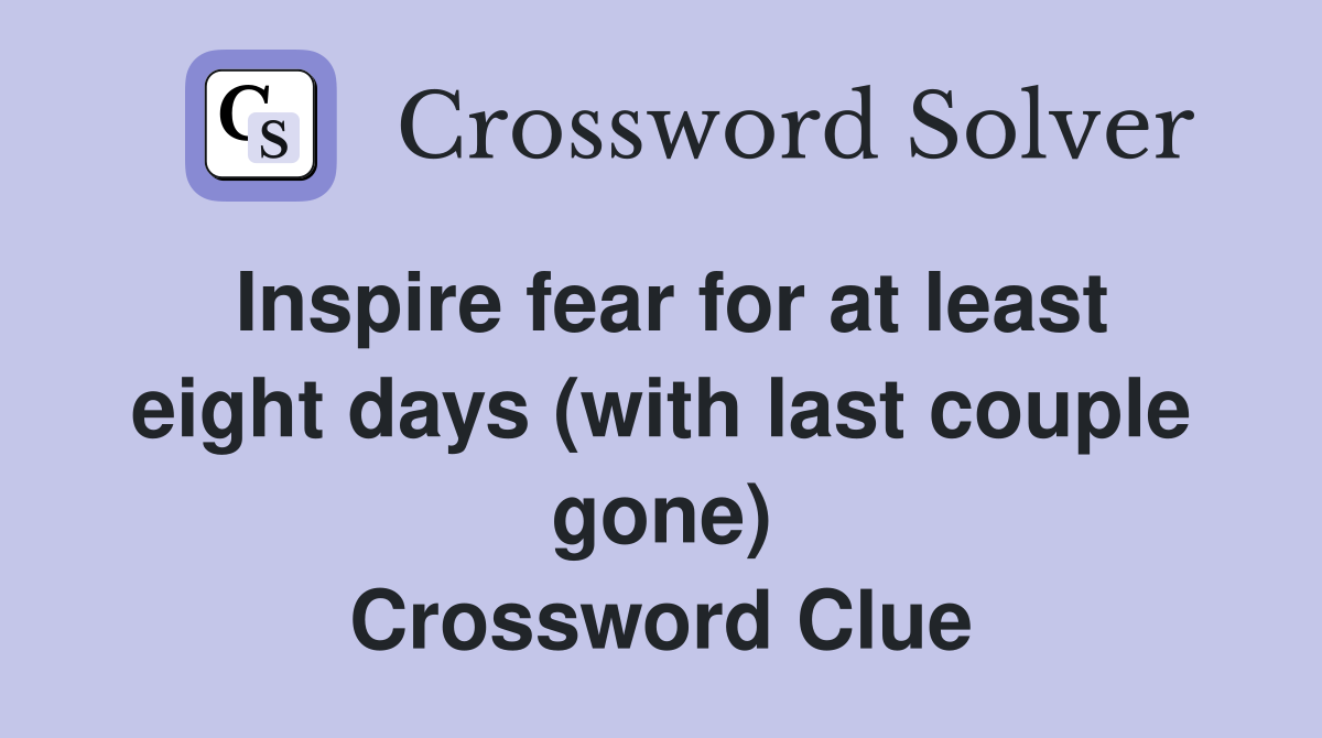 Inspire fear for at least eight days (with last couple gone) Crossword Clue