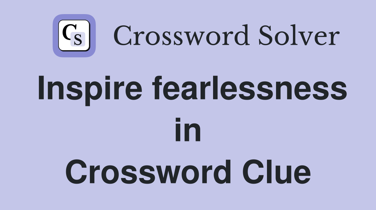 Inspire fearlessness in Crossword Clue