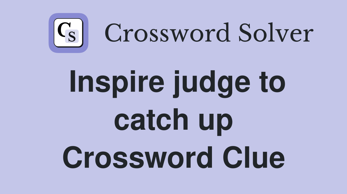 Inspire judge to catch up Crossword Clue