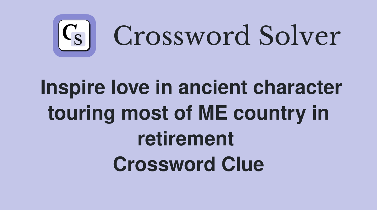 Inspire love in ancient character touring most of ME country in retirement  Crossword Clue