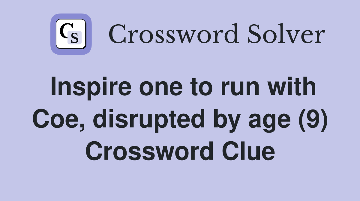Inspire one to run with Coe, disrupted by age (9) Crossword Clue