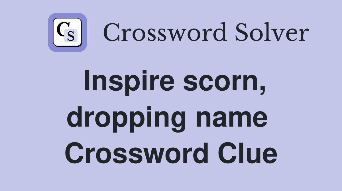 Inspire scorn, dropping name  Crossword Clue
