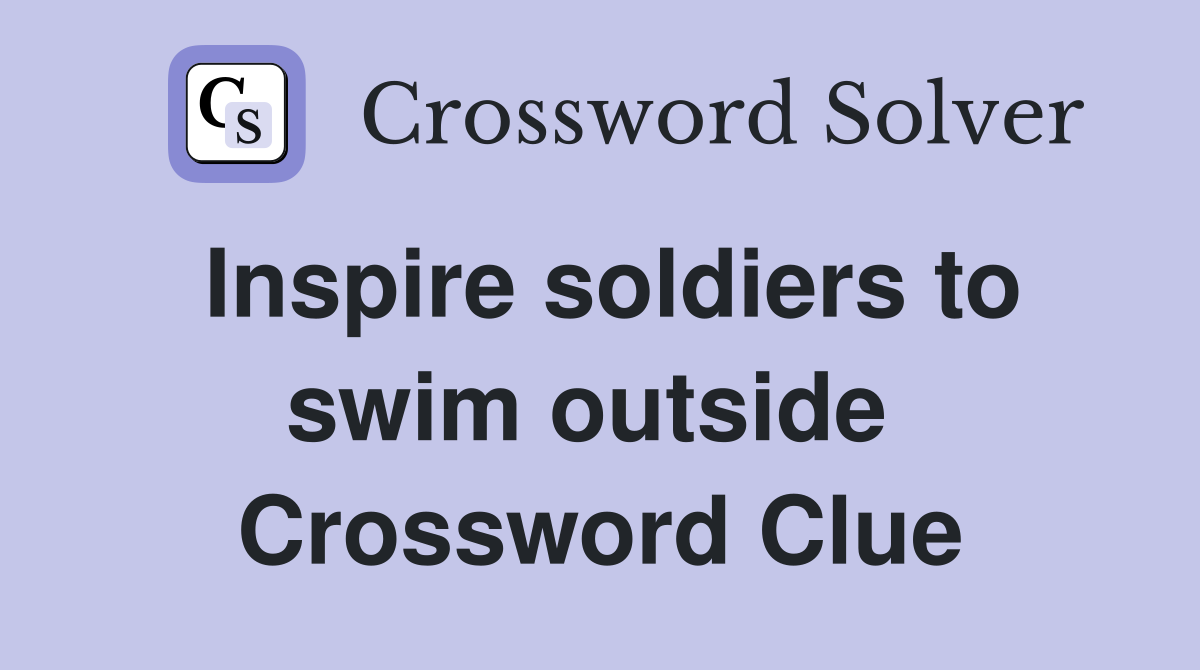 Inspire soldiers to swim outside  Crossword Clue