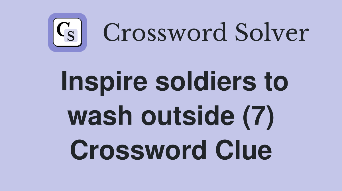 Inspire soldiers to wash outside (7) Crossword Clue