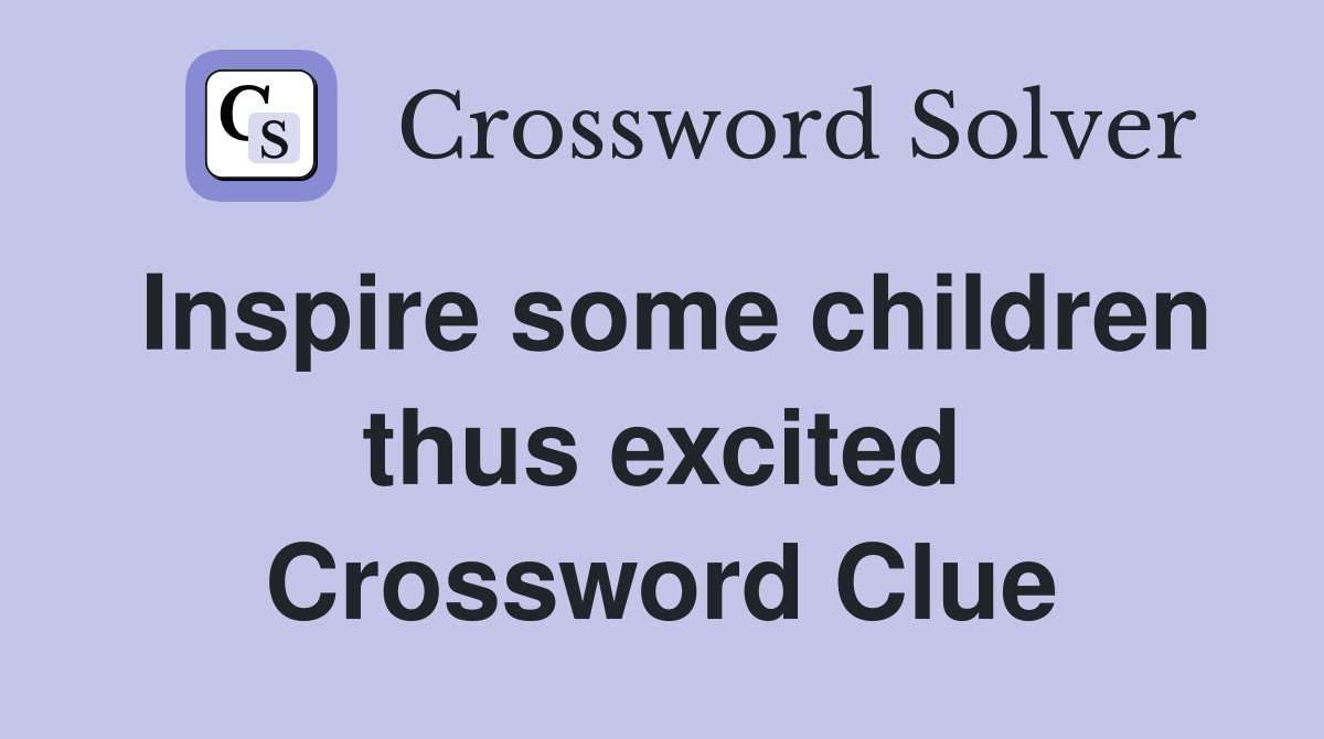 Inspire some children thus excited Crossword Clue