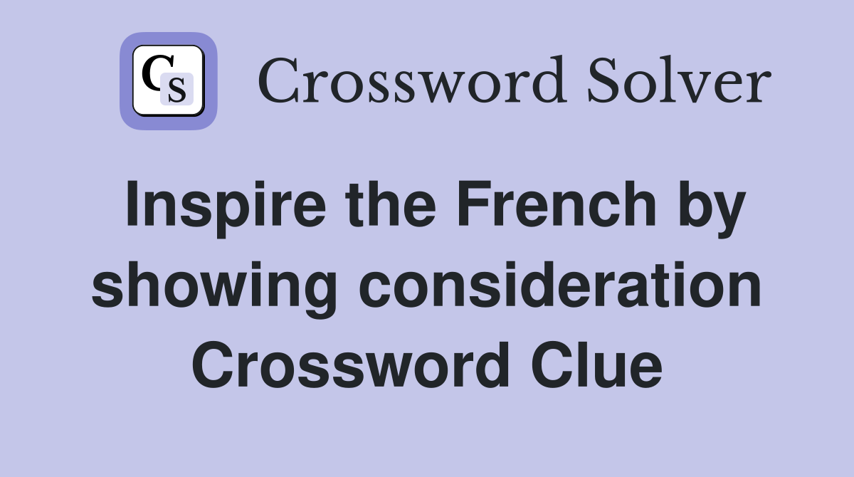 Inspire the French by showing consideration Crossword Clue