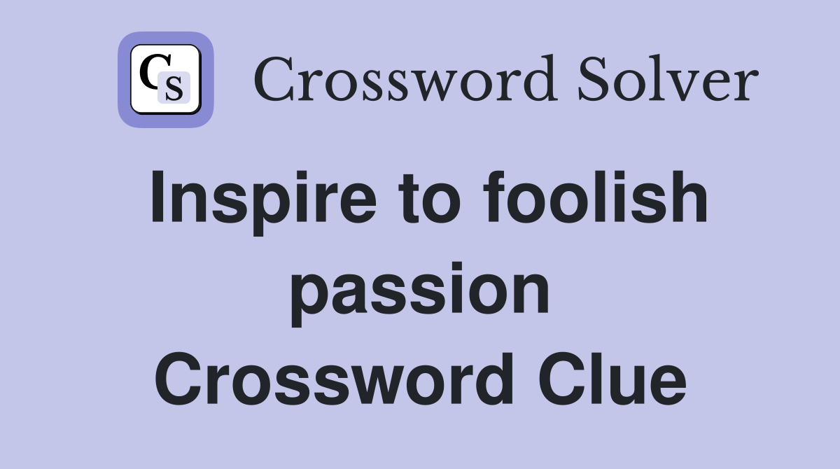Inspire to foolish passion Crossword Clue