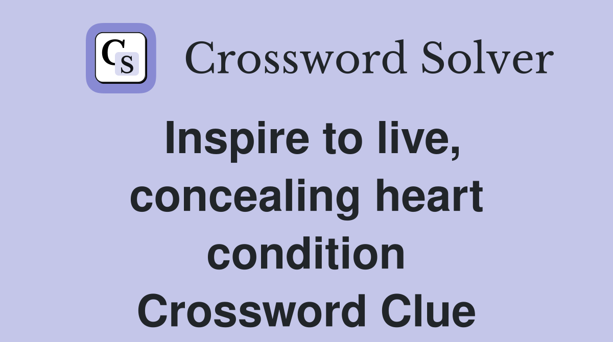 Inspire to live, concealing heart condition Crossword Clue
