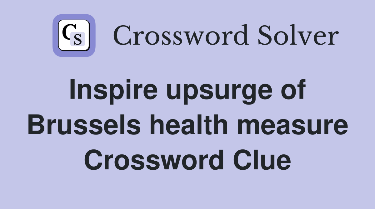 Inspire upsurge of  Brussels health measure Crossword Clue
