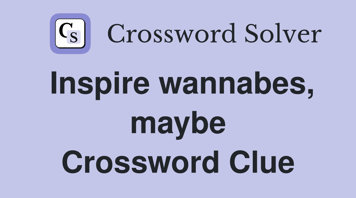 Inspire wannabes, maybe Crossword Clue