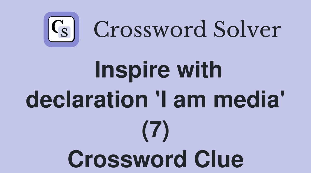 Inspire with declaration 'I am media' (7) Crossword Clue
