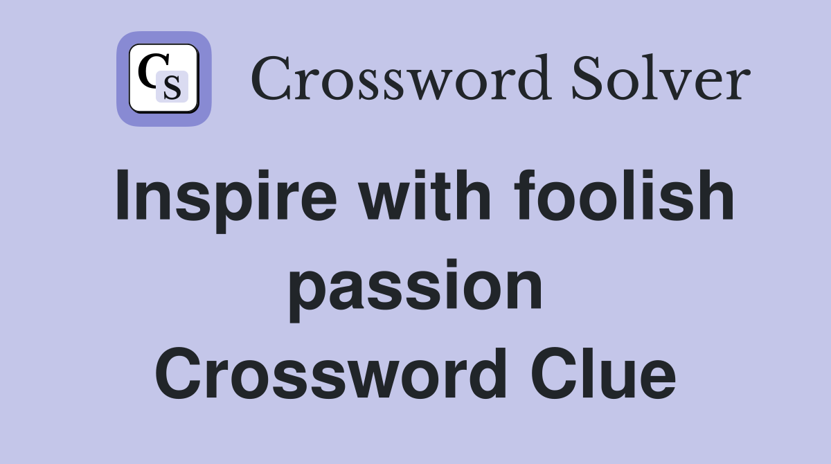 Inspire with foolish passion Crossword Clue