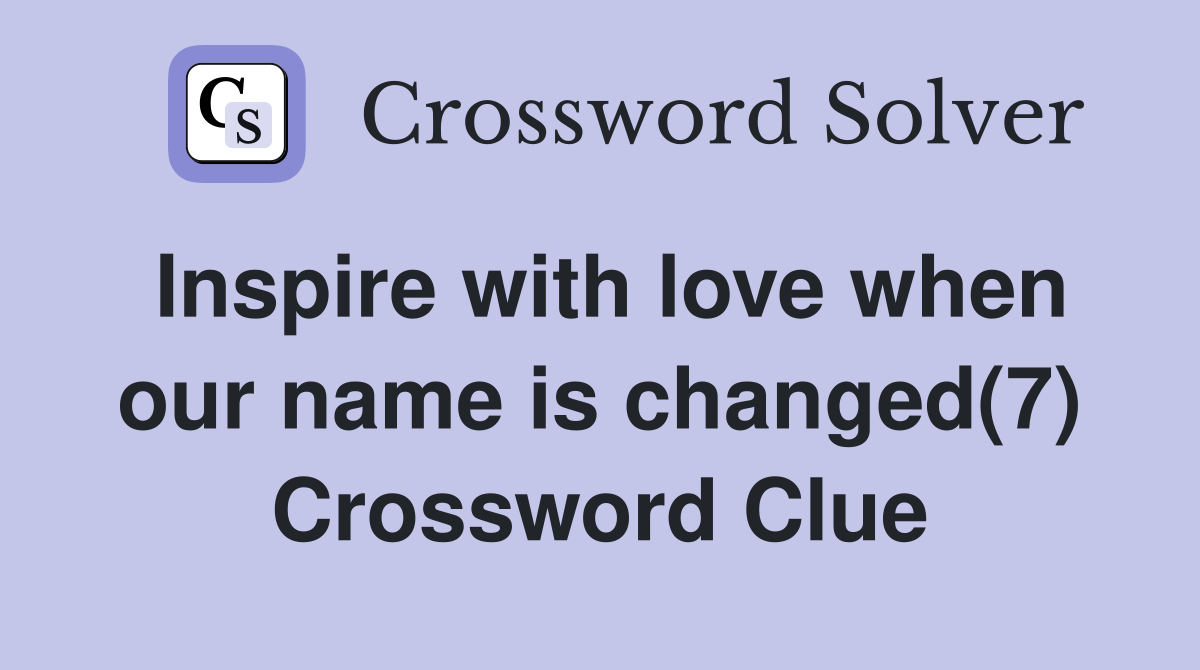 Inspire with love when our name is changed(7) Crossword Clue