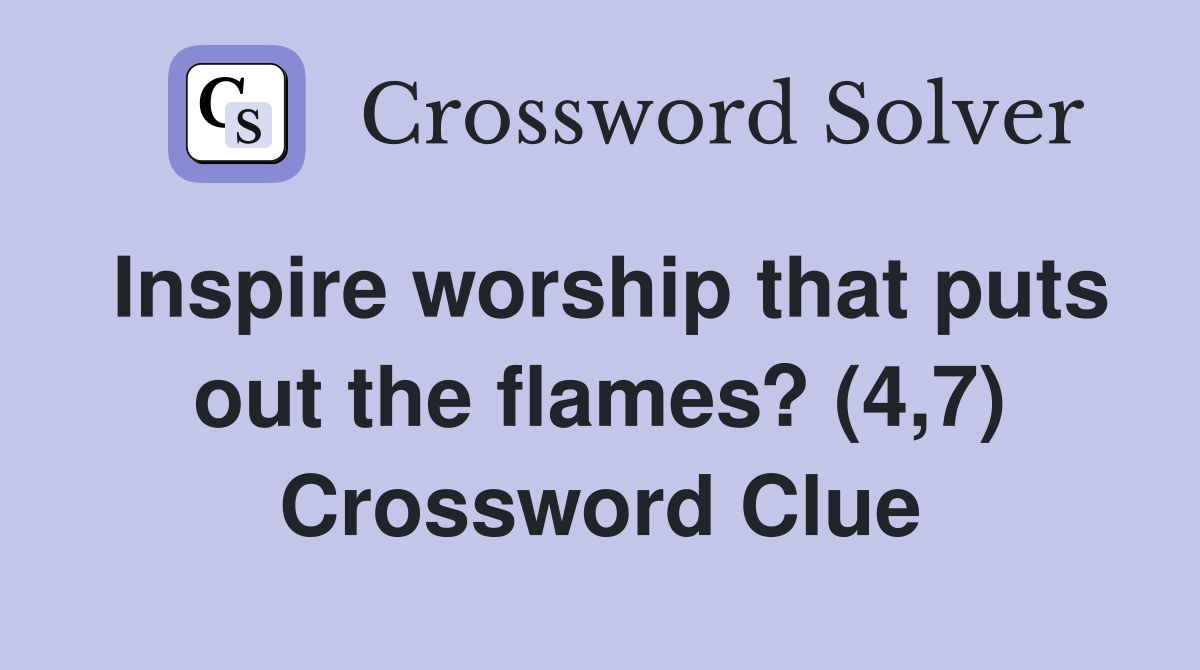Inspire worship that puts out the flames? (4,7) Crossword Clue